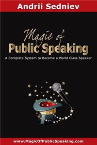 Magic of Public Speaking: A Complete System to Become a World Class Speaker