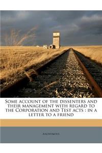 Some Account of the Dissenters and Their Management with Regard to the Corporation and Test Acts: In a Letter to a Friend