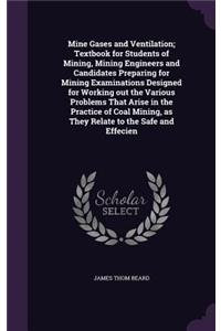 Mine Gases and Ventilation; Textbook for Students of Mining, Mining Engineers and Candidates Preparing for Mining Examinations Designed for Working Out the Various Problems That Arise in the Practice of Coal Mining, as They Relate to the Safe and E