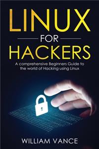 Linux for Hackers: A Comprehensive Beginners Guide to the World of Hacking Using Linux