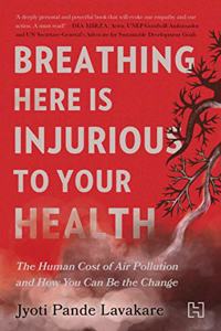 Breathing Here Is Injurious to Your Health: The Human Cost of Air Pollution and How You Can Be the Change