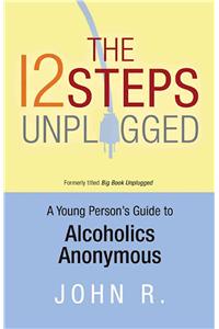 12 Steps Unplugged: A Young Person's Guide to Alcoholics Anonymous