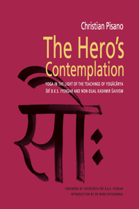 Hero's Contemplation: Yoga in the Light of the Teachings of Yogacarya Sri B.K.S Iyengar and Non-Dual Kashmir Saivism