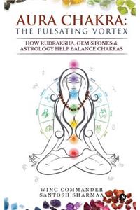 Aura Chakra: The Pulsating Vortex: How Rudraksha, Gem Stones & Astrology Help Balance Chakras