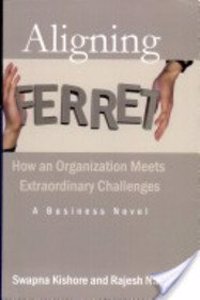 Aligning Ferret: How An Organization Meets Extraordinary Challenges - A Business Novel