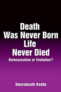 DEATH WAS NEVER BORN, LIFE NEVER DIED: Reincarnation Or Evolution?