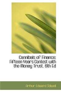 Cannibals of Finance: Fifteen Years Contest with the Money Trust, 6th Ed