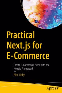 Practical Next.Js for E-Commerce: Create E-Commerce Sites with the Next.Js Framework