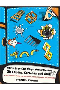 How to Draw Cool Things, Optical Illusions, 3D Letters, Cartoons and Stuff 2: A Cool Drawing Guide for Older Kids, Teens, Teachers, and Students