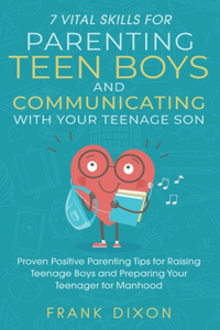 7 Vital Skills for Parenting Teen Boys and Communicating with Your Teenage Son