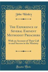 The Experience of Several Eminent Methodist Preachers: With an Account of Their Call to and Success in the Ministry (Classic Reprint): With an Account of Their Call to and Success in the Ministry (Classic Reprint)