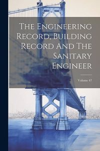 Engineering Record, Building Record And The Sanitary Engineer; Volume 47