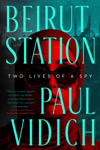 Beirut Station: Two Lives of a Spy: A Novel