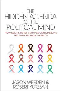 Hidden Agenda of the Political Mind: How Self-Interest Shapes Our Opinions and Why We Won't Admit It