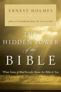 Hidden Power of the Bible: What Science of Mind Reveals About the Bible & You