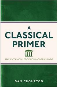 A Classical Primer: Ancient Knowledge for Modern Minds