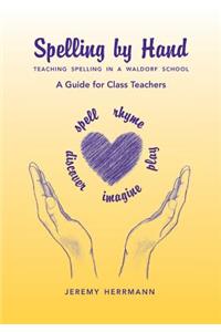 Spelling by Hand: Teaching Spelling in a Waldorf School, a Guide for Class Teachers