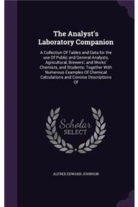 The Analyst's Laboratory Companion: A Collection Of Tables and Data for the use Of Public and General Analysts, Agricultural, Brewers', and Works' Chemists, and Students; Together With