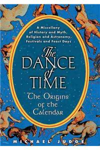 The Dance of Time: The Origins of the Calendar: A Miscellany of History and Myth, Religion and Astronomy, Festivals and Feast Days