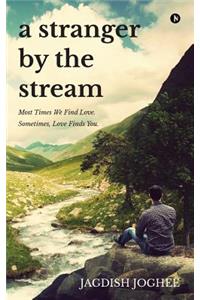 Stranger by the Stream: Most Times We Find Love. Sometimes, Love Finds You.