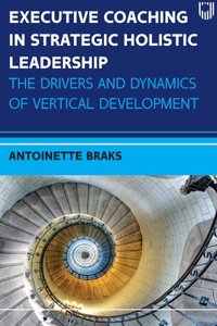 Executive Coaching in Strategic Holistic Leadership: The Drivers and Dynamics of Vertical Development