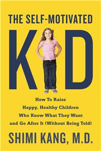 Self-Motivated Kid: How to Raise Happy, Healthy Children Who Know What They Want and Go After It (Without Being Told)