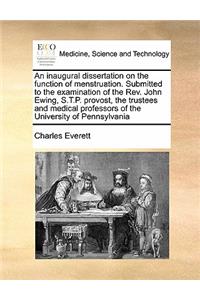 An inaugural dissertation on the function of menstruation. Submitted to the examination of the Rev. John Ewing, S.T.P. provost, the trustees and medical professors of the University of Pennsylvania