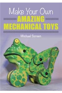 Make Your Own Amazing Mechanical Toys