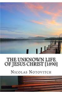 The Unknown Life of Jesus Christ [1890]