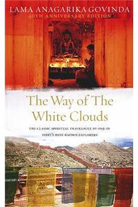 The Way Of The White Clouds: The Classic Spiritual Travelogue by One of Tibet's Best Known Explorers. Anagarika Govinda