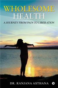 Wholesome Health: A Journey from Pain to Liberation