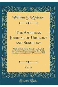 The American Journal of Urology and Sexology, Vol. 14: With Which Have Been Consolidated the American Practitioner and the Pacific Medical Journal; January-December, 1918 (Classic Reprint)