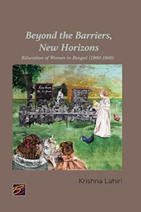 Beyond the Barriers, New Horizons : Education of Women in Bengal (1800-1900)