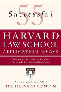 55 Successful Harvard Law School Application Essays: What Worked for Them Can Help You Get Into the Law School of Your Choice