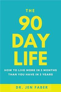 90 Day Life: How to Live More in 3 Months Than You Have in 3 Years