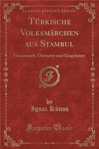 TÃ¼rkische VolksmÃ¤rchen Aus Stambul: Gesammelt, Ã?bersetzt Und Eingeleitet (Classic Reprint)