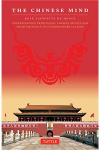 Chinese Mind: Understanding Traditional Chinese Beliefs and Their Influence on Contemporary Culture