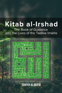 Kitab Al-Irshad: The Book of Guidance into the Lives of the Twelve Imams