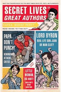 Secret Lives of Great Authors: What Your Teachers Never Told You about Famous Novelists, Poets, and Playwrights