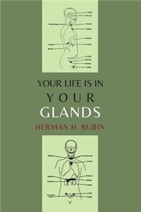 Your Life Is In Your Glands: How Your Endocrine Glands Affect Your Mental, Physical and Sexual Health