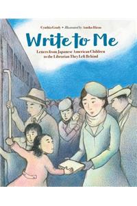 Write to Me: Letters from Japanese American Children to the Librarian They Left Behind