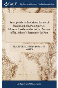 An Appendix to the Critical Review of March Last. Or, Plain Queries, Addressed to the Authors of the Account of Mr. Ashton's Sermon on the Fast