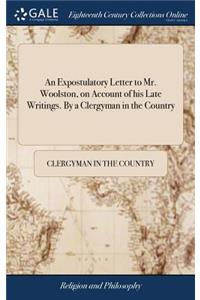 An Expostulatory Letter to Mr. Woolston, on Account of His Late Writings. by a Clergyman in the Country