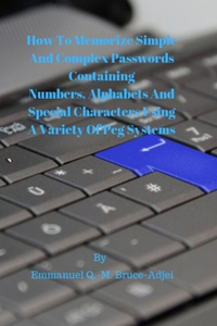 How To Memorize Simple and Complex Passwords Containing Numbers, Alphabets And Special Characters Using A Variety Of Peg Systems