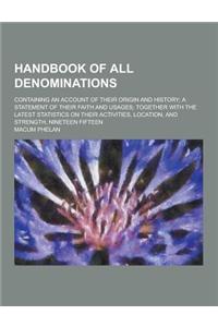 Handbook of All Denominations; Containing an Account of Their Origin and History; A Statement of Their Faith and Usages; Together with the Latest Stat