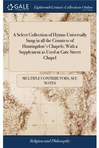 A Select Collection of Hymns Universally Sung in All the Countess of Huntingdon's Chapels; With a Supplement as Used at Gate Street Chapel