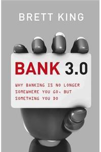 Bank 3.0: Why Banking Is No Longer Somewhere You Go, But Something Y Ou Do