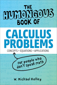 Humongous Book of Calculus Problems: Translated for People Who Don't Speak Math