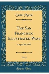 The San Francisco Illustrated Wasp, Vol. 4: August 30, 1879 (Classic Reprint)