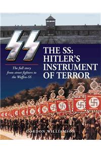 The SS: Hitler's Instrument of Terror: Hitler's Instrument of Terror: The Full Story from Street Fighters to the Waffen-SS